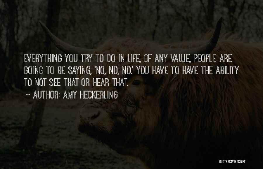 Amy Heckerling Quotes: Everything You Try To Do In Life, Of Any Value, People Are Going To Be Saying, 'no, No, No.' You