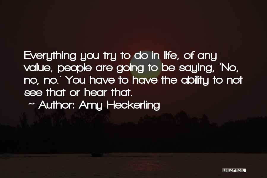 Amy Heckerling Quotes: Everything You Try To Do In Life, Of Any Value, People Are Going To Be Saying, 'no, No, No.' You