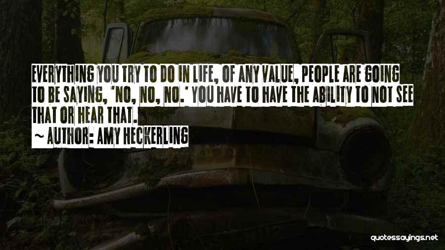 Amy Heckerling Quotes: Everything You Try To Do In Life, Of Any Value, People Are Going To Be Saying, 'no, No, No.' You