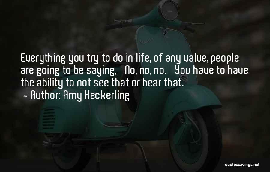 Amy Heckerling Quotes: Everything You Try To Do In Life, Of Any Value, People Are Going To Be Saying, 'no, No, No.' You