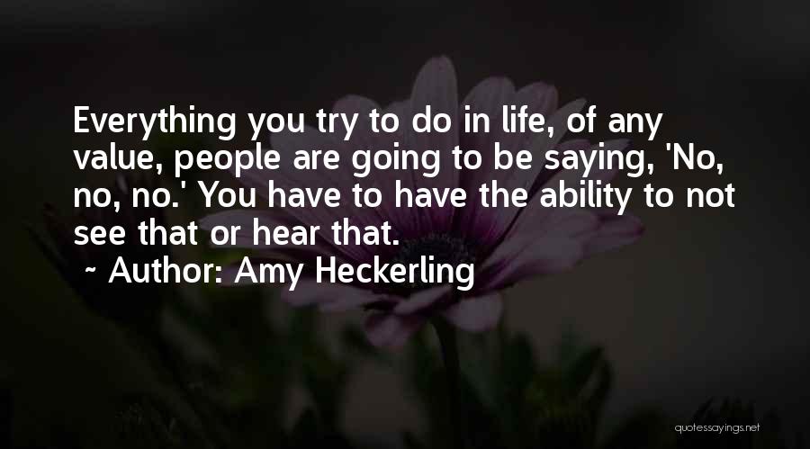 Amy Heckerling Quotes: Everything You Try To Do In Life, Of Any Value, People Are Going To Be Saying, 'no, No, No.' You