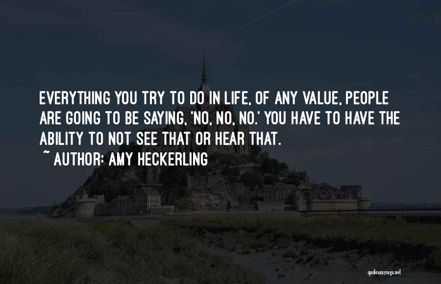 Amy Heckerling Quotes: Everything You Try To Do In Life, Of Any Value, People Are Going To Be Saying, 'no, No, No.' You