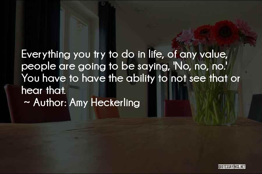 Amy Heckerling Quotes: Everything You Try To Do In Life, Of Any Value, People Are Going To Be Saying, 'no, No, No.' You