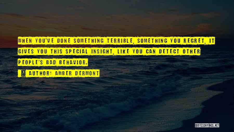 Amber Dermont Quotes: When You've Done Something Terrible, Something You Regret, It Gives You This Special Insight, Like You Can Detect Other People's