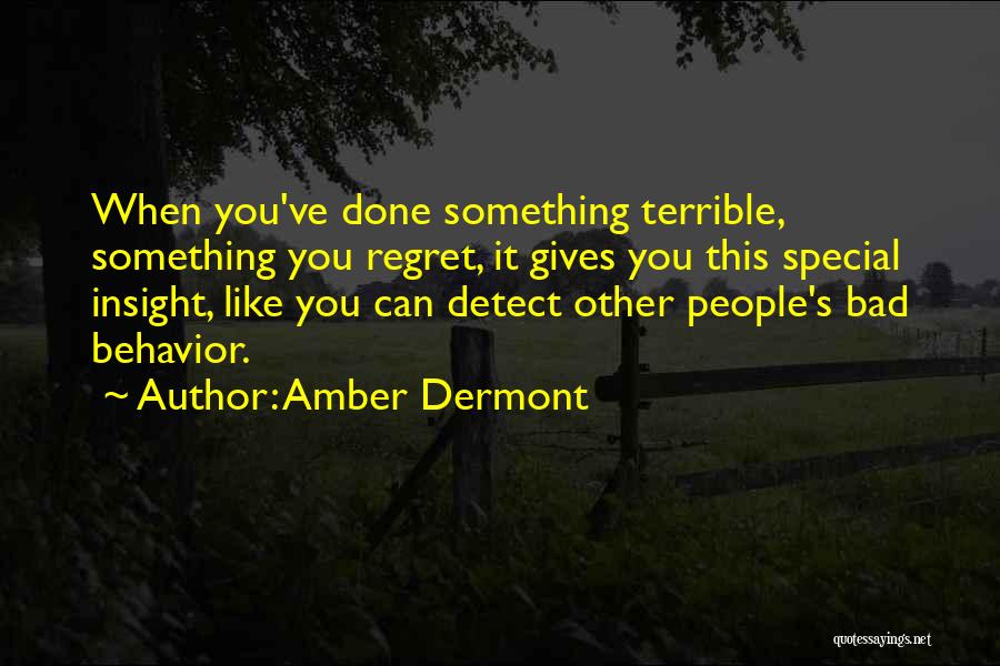 Amber Dermont Quotes: When You've Done Something Terrible, Something You Regret, It Gives You This Special Insight, Like You Can Detect Other People's