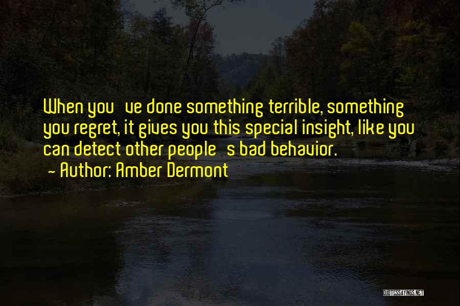 Amber Dermont Quotes: When You've Done Something Terrible, Something You Regret, It Gives You This Special Insight, Like You Can Detect Other People's