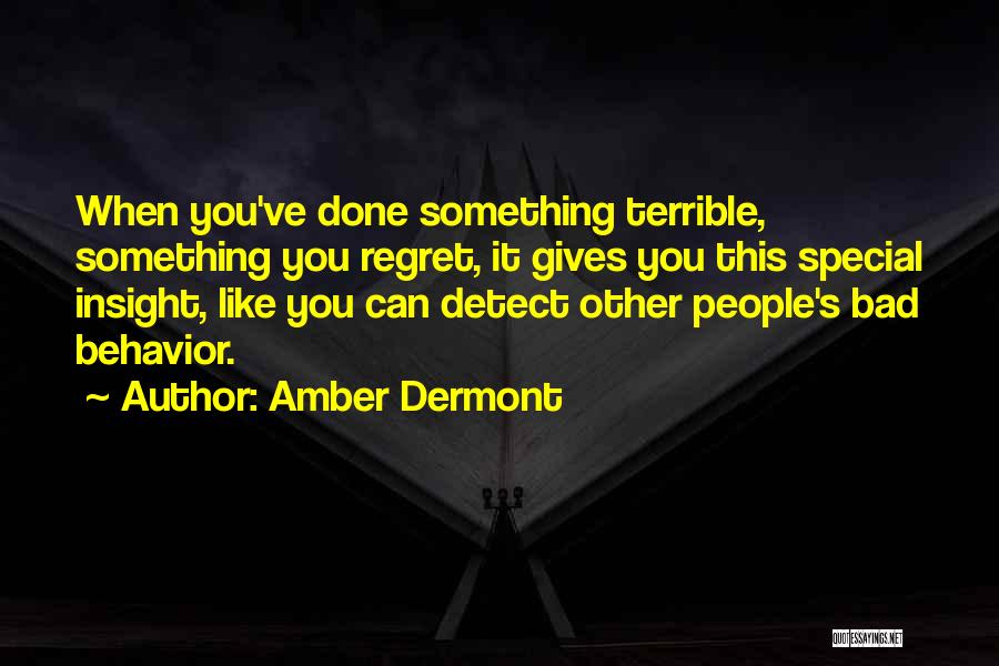 Amber Dermont Quotes: When You've Done Something Terrible, Something You Regret, It Gives You This Special Insight, Like You Can Detect Other People's