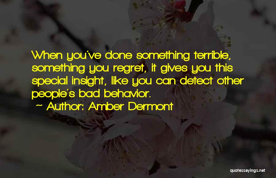 Amber Dermont Quotes: When You've Done Something Terrible, Something You Regret, It Gives You This Special Insight, Like You Can Detect Other People's