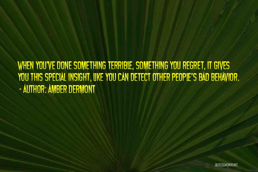 Amber Dermont Quotes: When You've Done Something Terrible, Something You Regret, It Gives You This Special Insight, Like You Can Detect Other People's