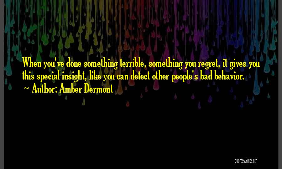 Amber Dermont Quotes: When You've Done Something Terrible, Something You Regret, It Gives You This Special Insight, Like You Can Detect Other People's