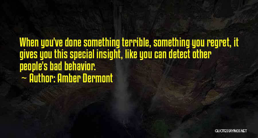 Amber Dermont Quotes: When You've Done Something Terrible, Something You Regret, It Gives You This Special Insight, Like You Can Detect Other People's