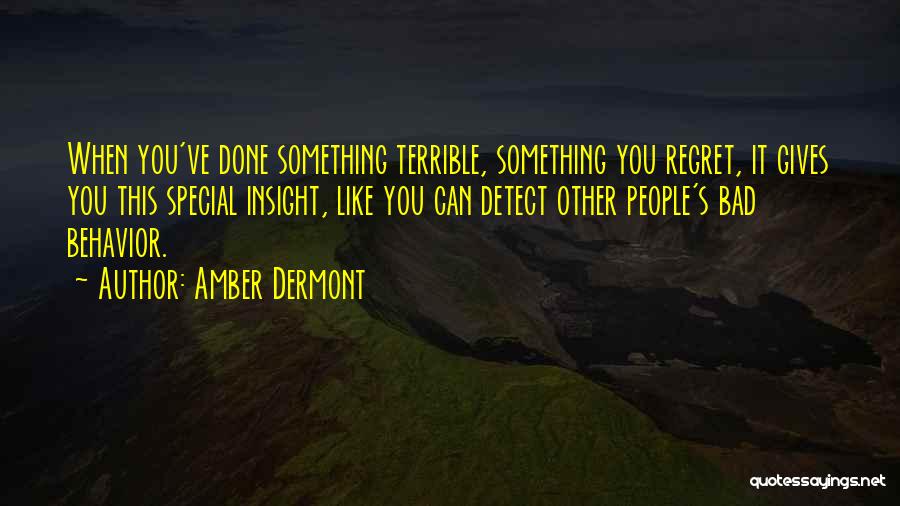 Amber Dermont Quotes: When You've Done Something Terrible, Something You Regret, It Gives You This Special Insight, Like You Can Detect Other People's