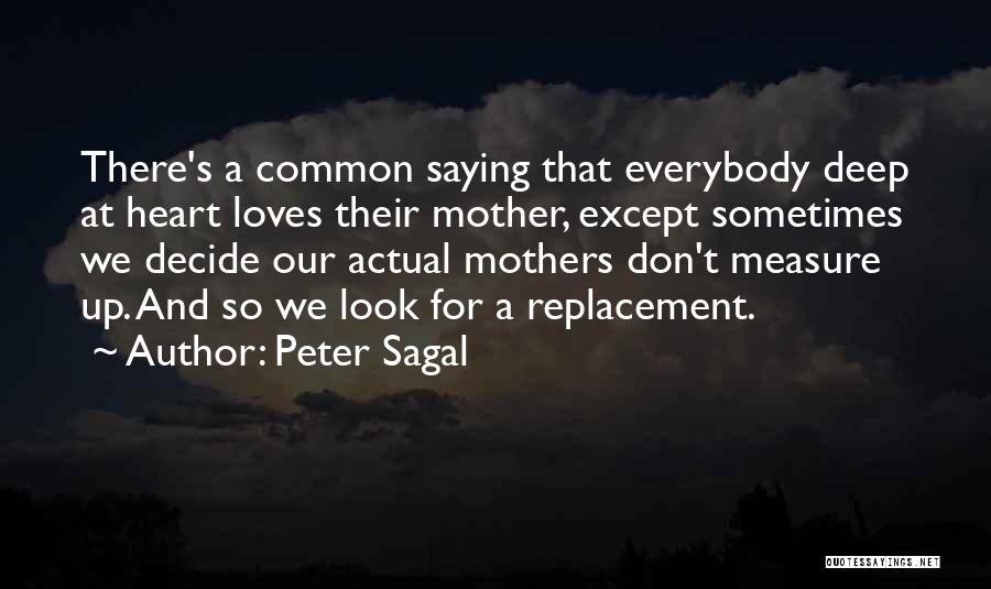 Peter Sagal Quotes: There's A Common Saying That Everybody Deep At Heart Loves Their Mother, Except Sometimes We Decide Our Actual Mothers Don't