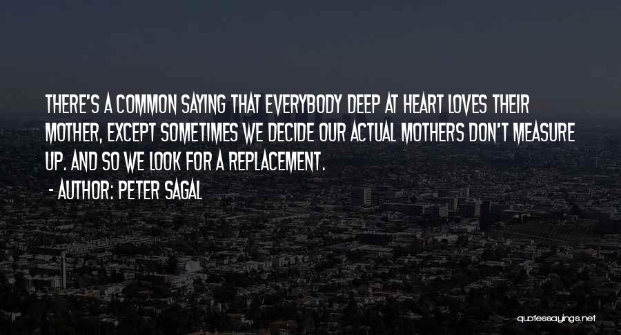 Peter Sagal Quotes: There's A Common Saying That Everybody Deep At Heart Loves Their Mother, Except Sometimes We Decide Our Actual Mothers Don't