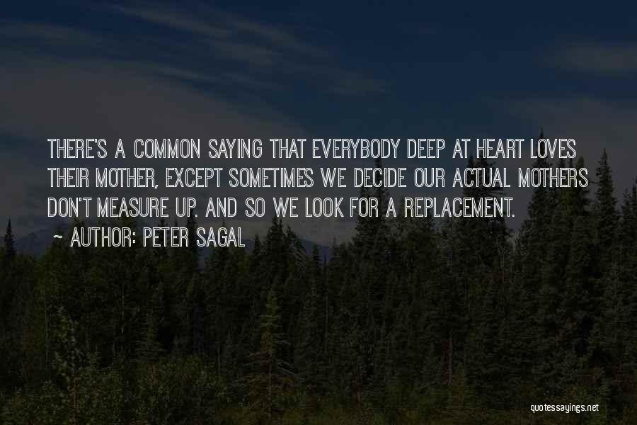 Peter Sagal Quotes: There's A Common Saying That Everybody Deep At Heart Loves Their Mother, Except Sometimes We Decide Our Actual Mothers Don't