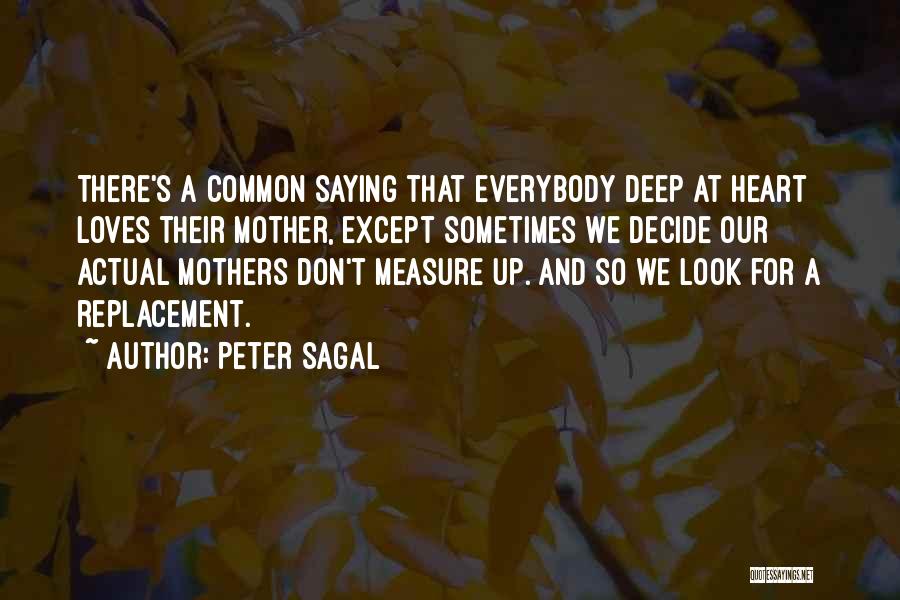 Peter Sagal Quotes: There's A Common Saying That Everybody Deep At Heart Loves Their Mother, Except Sometimes We Decide Our Actual Mothers Don't