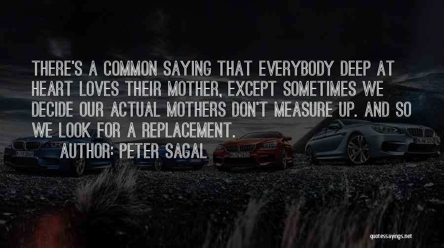 Peter Sagal Quotes: There's A Common Saying That Everybody Deep At Heart Loves Their Mother, Except Sometimes We Decide Our Actual Mothers Don't