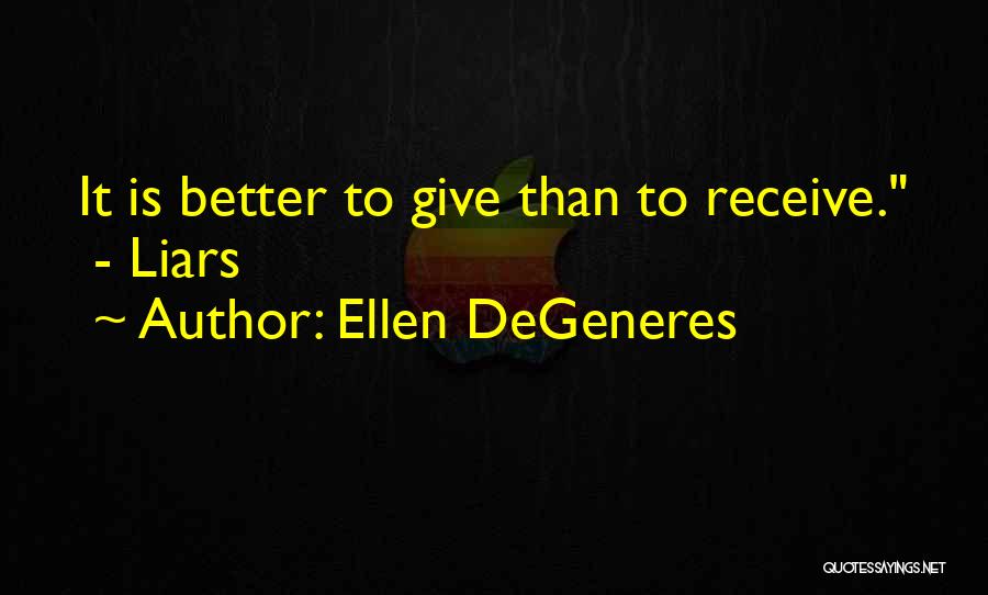 Ellen DeGeneres Quotes: It Is Better To Give Than To Receive. - Liars