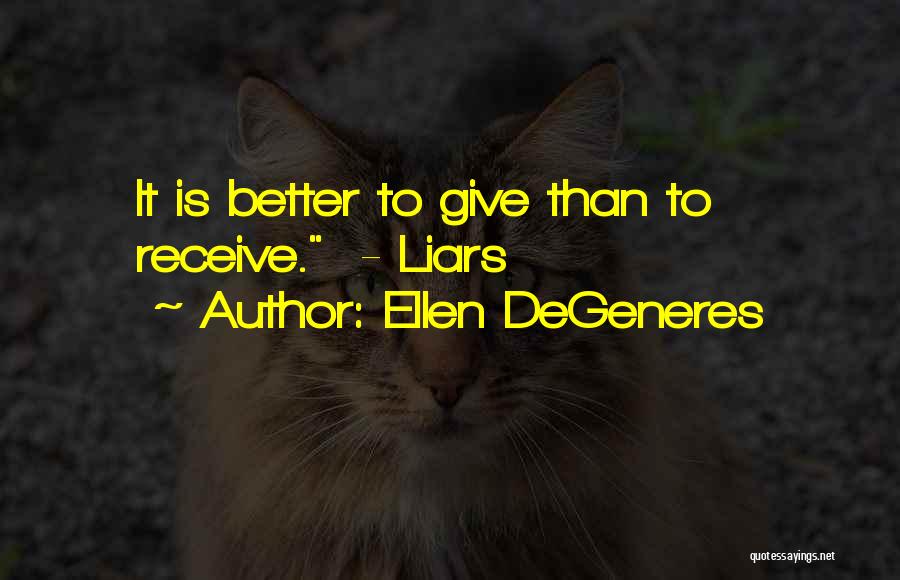 Ellen DeGeneres Quotes: It Is Better To Give Than To Receive. - Liars