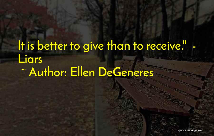 Ellen DeGeneres Quotes: It Is Better To Give Than To Receive. - Liars