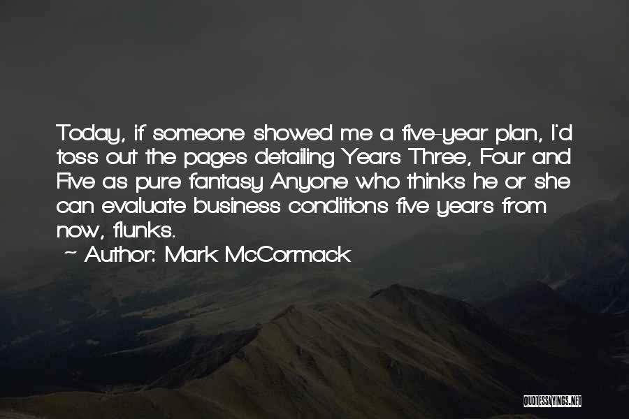 Mark McCormack Quotes: Today, If Someone Showed Me A Five-year Plan, I'd Toss Out The Pages Detailing Years Three, Four And Five As