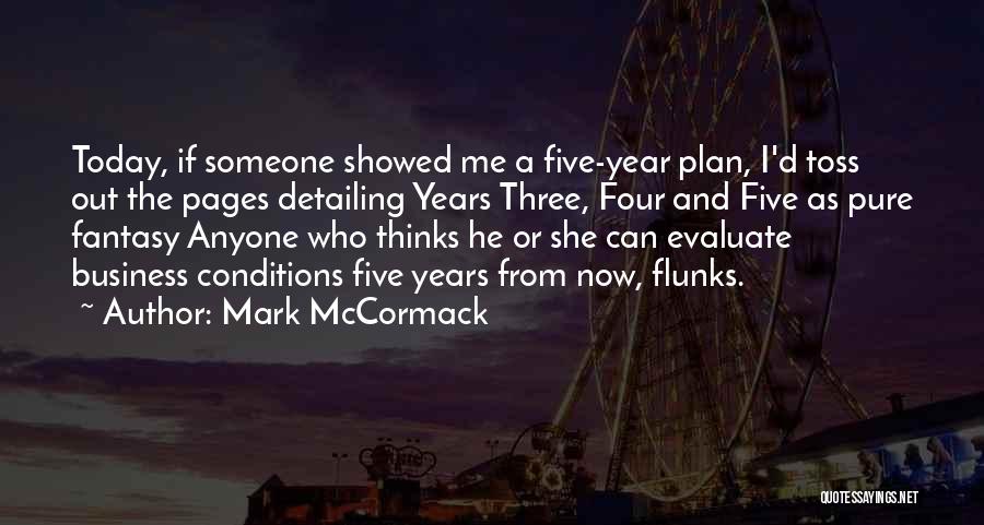 Mark McCormack Quotes: Today, If Someone Showed Me A Five-year Plan, I'd Toss Out The Pages Detailing Years Three, Four And Five As