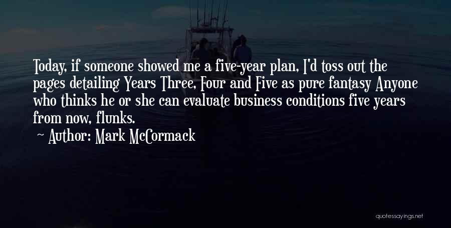 Mark McCormack Quotes: Today, If Someone Showed Me A Five-year Plan, I'd Toss Out The Pages Detailing Years Three, Four And Five As