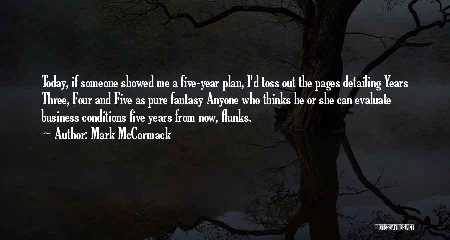 Mark McCormack Quotes: Today, If Someone Showed Me A Five-year Plan, I'd Toss Out The Pages Detailing Years Three, Four And Five As