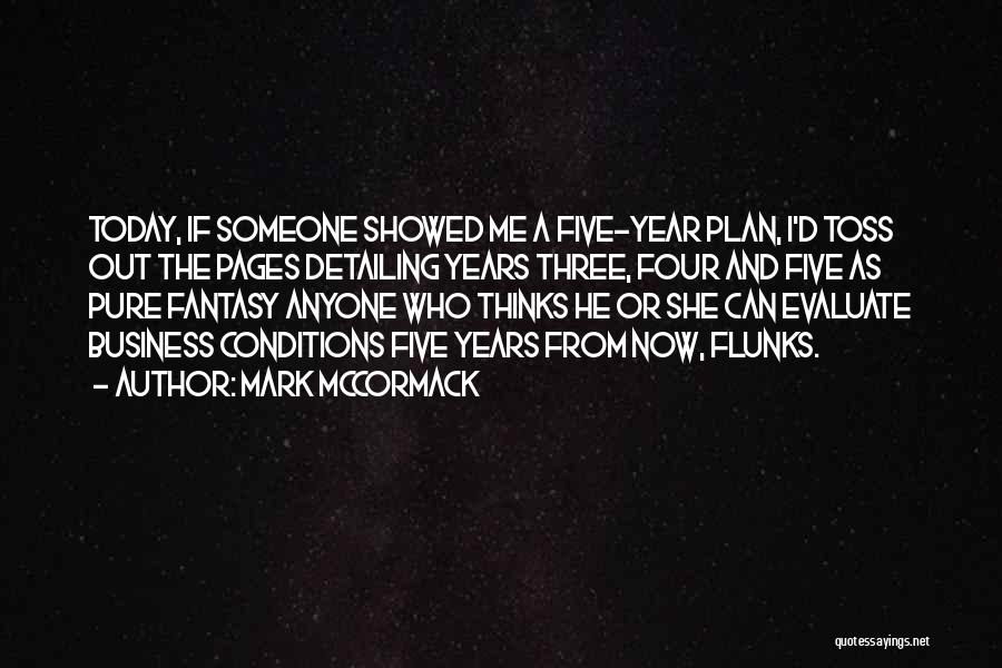 Mark McCormack Quotes: Today, If Someone Showed Me A Five-year Plan, I'd Toss Out The Pages Detailing Years Three, Four And Five As