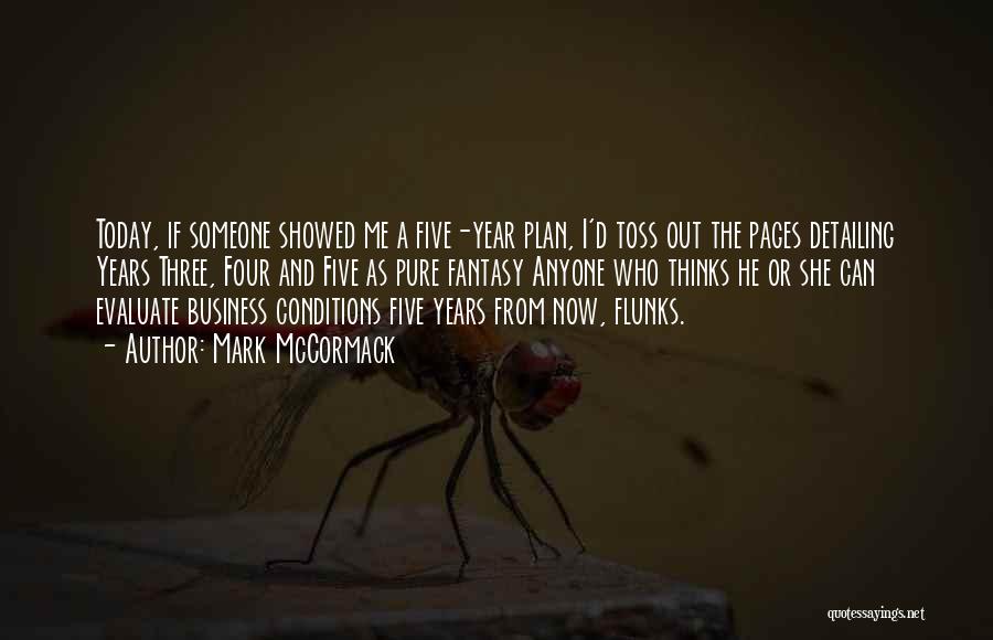 Mark McCormack Quotes: Today, If Someone Showed Me A Five-year Plan, I'd Toss Out The Pages Detailing Years Three, Four And Five As