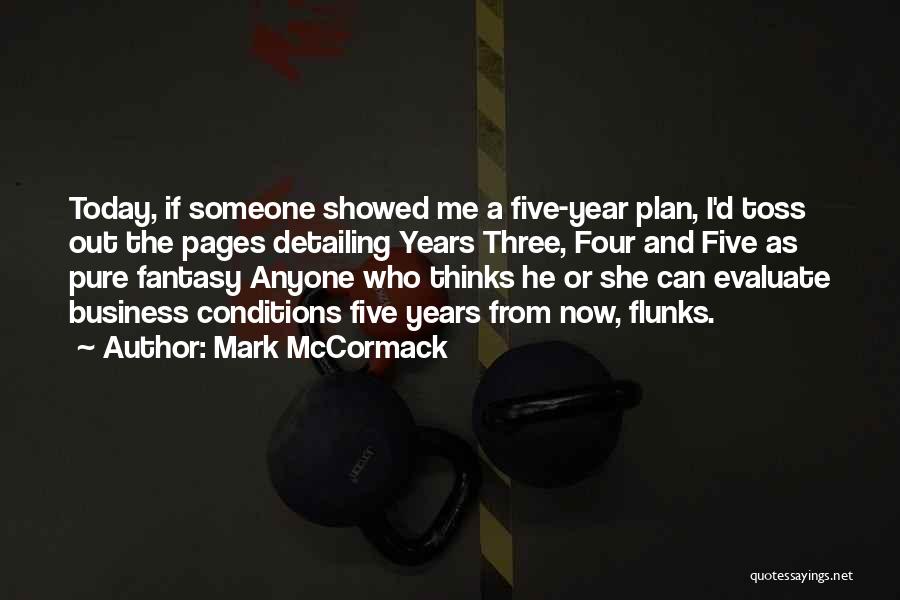 Mark McCormack Quotes: Today, If Someone Showed Me A Five-year Plan, I'd Toss Out The Pages Detailing Years Three, Four And Five As