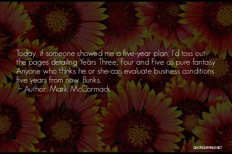 Mark McCormack Quotes: Today, If Someone Showed Me A Five-year Plan, I'd Toss Out The Pages Detailing Years Three, Four And Five As