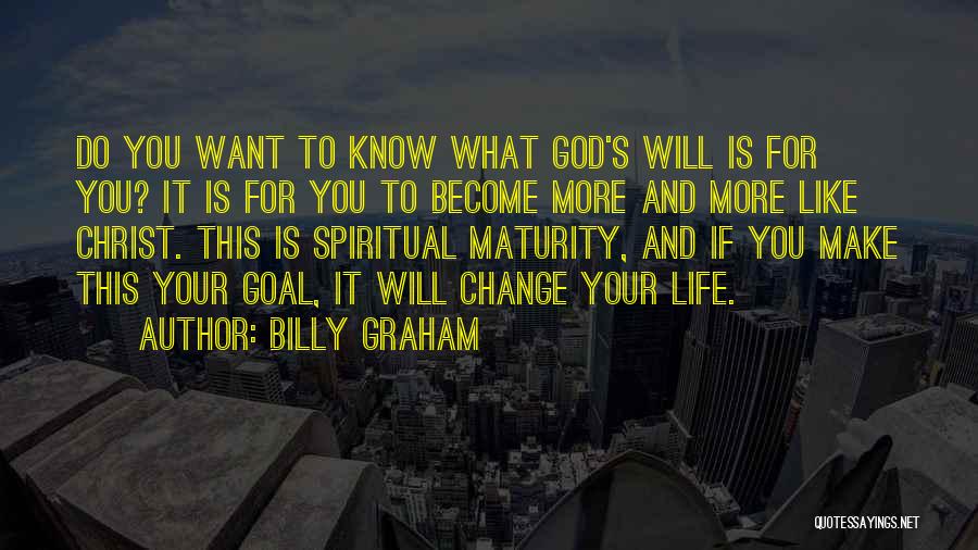 Billy Graham Quotes: Do You Want To Know What God's Will Is For You? It Is For You To Become More And More