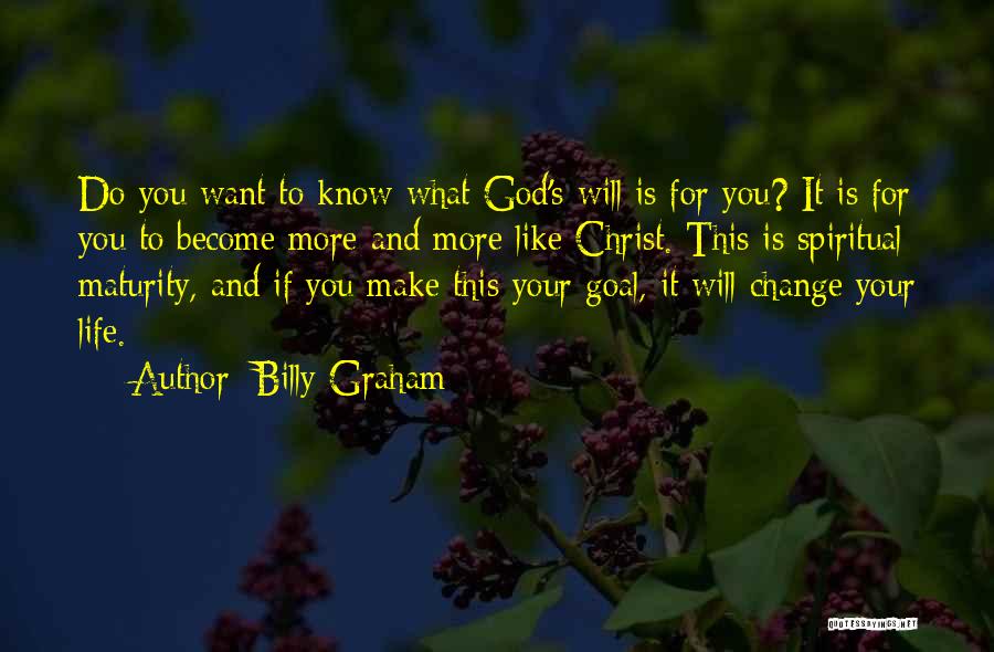 Billy Graham Quotes: Do You Want To Know What God's Will Is For You? It Is For You To Become More And More