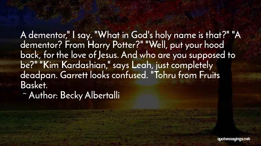 Becky Albertalli Quotes: A Dementor, I Say. What In God's Holy Name Is That? A Dementor? From Harry Potter? Well, Put Your Hood