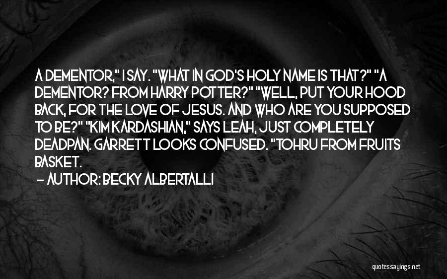 Becky Albertalli Quotes: A Dementor, I Say. What In God's Holy Name Is That? A Dementor? From Harry Potter? Well, Put Your Hood