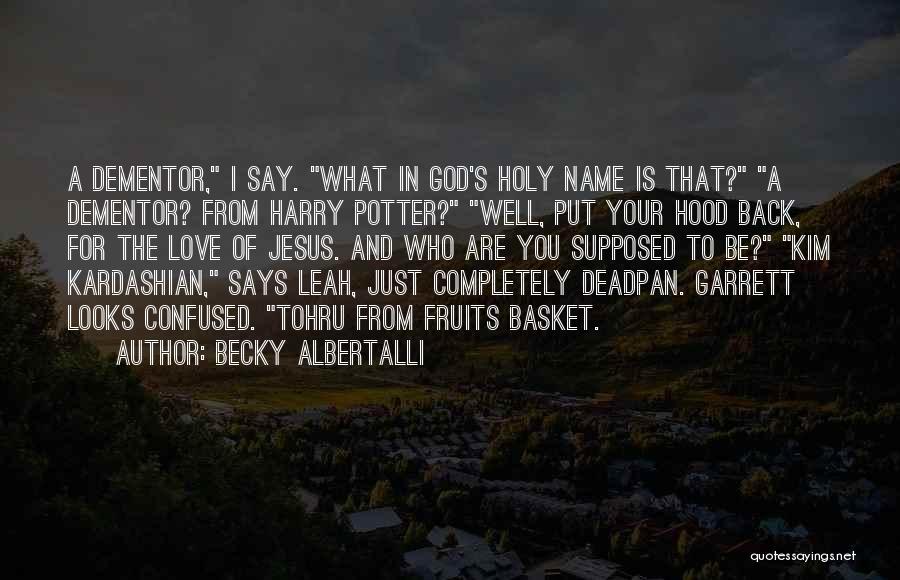 Becky Albertalli Quotes: A Dementor, I Say. What In God's Holy Name Is That? A Dementor? From Harry Potter? Well, Put Your Hood