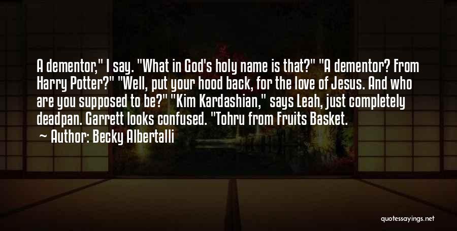 Becky Albertalli Quotes: A Dementor, I Say. What In God's Holy Name Is That? A Dementor? From Harry Potter? Well, Put Your Hood