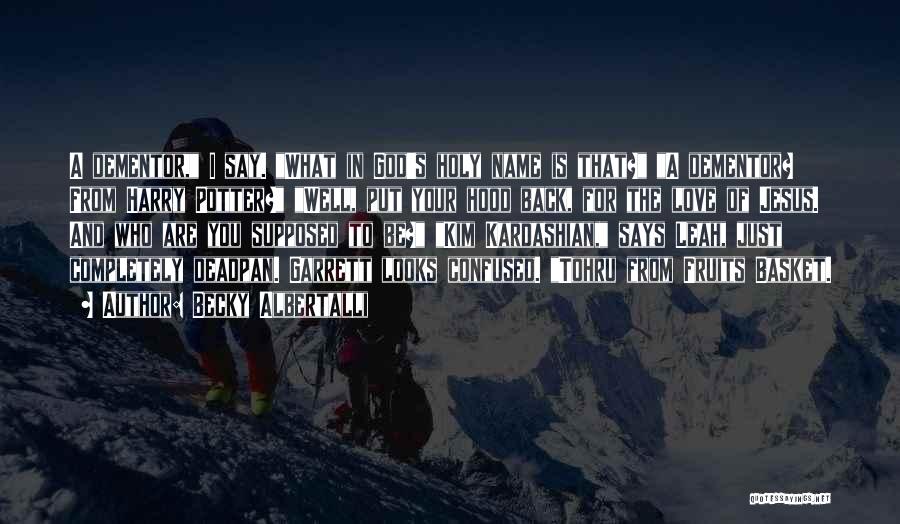 Becky Albertalli Quotes: A Dementor, I Say. What In God's Holy Name Is That? A Dementor? From Harry Potter? Well, Put Your Hood