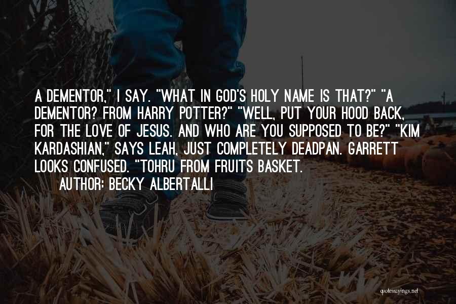 Becky Albertalli Quotes: A Dementor, I Say. What In God's Holy Name Is That? A Dementor? From Harry Potter? Well, Put Your Hood