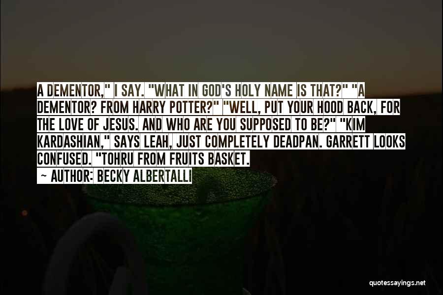 Becky Albertalli Quotes: A Dementor, I Say. What In God's Holy Name Is That? A Dementor? From Harry Potter? Well, Put Your Hood