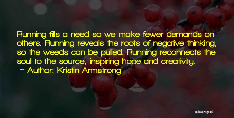 Kristin Armstrong Quotes: Running Fills A Need So We Make Fewer Demands On Others. Running Reveals The Roots Of Negative Thinking, So The