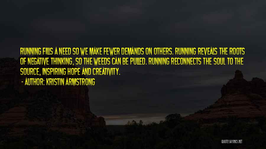 Kristin Armstrong Quotes: Running Fills A Need So We Make Fewer Demands On Others. Running Reveals The Roots Of Negative Thinking, So The