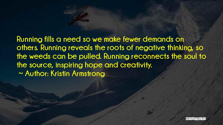 Kristin Armstrong Quotes: Running Fills A Need So We Make Fewer Demands On Others. Running Reveals The Roots Of Negative Thinking, So The