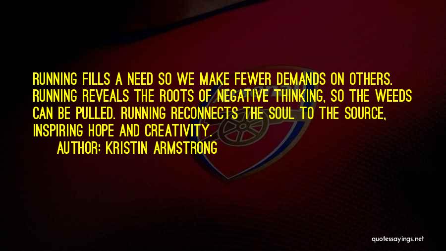 Kristin Armstrong Quotes: Running Fills A Need So We Make Fewer Demands On Others. Running Reveals The Roots Of Negative Thinking, So The