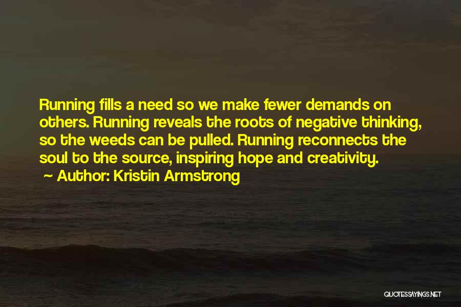 Kristin Armstrong Quotes: Running Fills A Need So We Make Fewer Demands On Others. Running Reveals The Roots Of Negative Thinking, So The