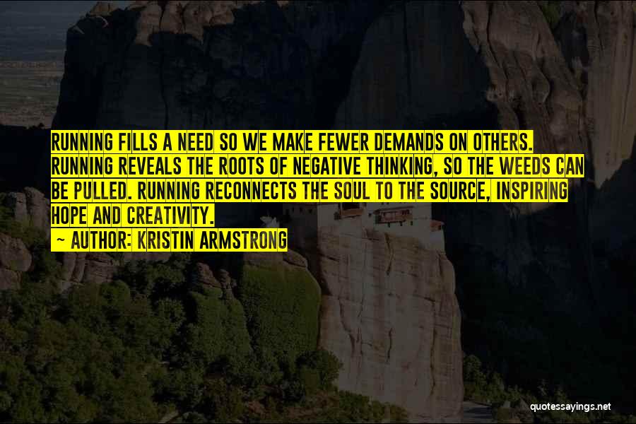 Kristin Armstrong Quotes: Running Fills A Need So We Make Fewer Demands On Others. Running Reveals The Roots Of Negative Thinking, So The