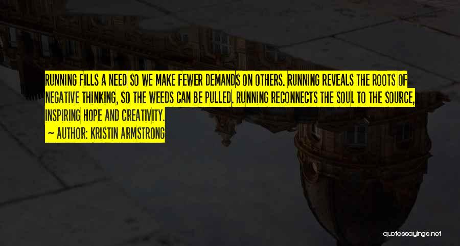 Kristin Armstrong Quotes: Running Fills A Need So We Make Fewer Demands On Others. Running Reveals The Roots Of Negative Thinking, So The