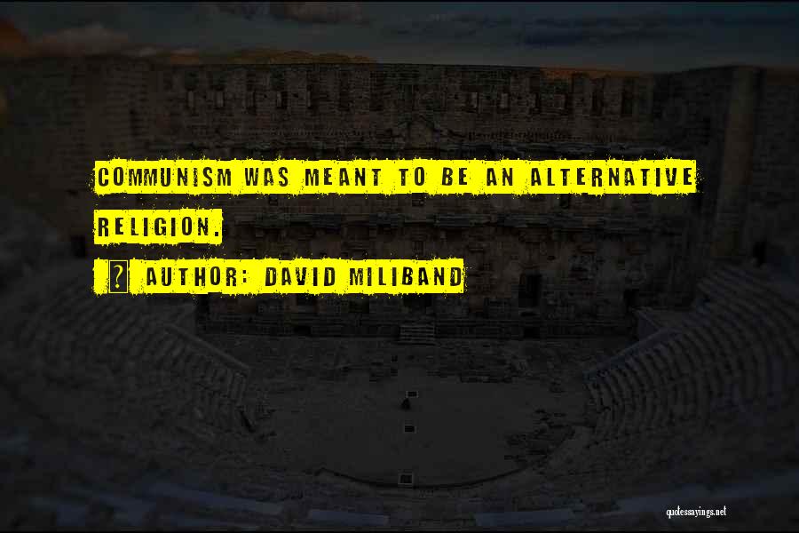 David Miliband Quotes: Communism Was Meant To Be An Alternative Religion.