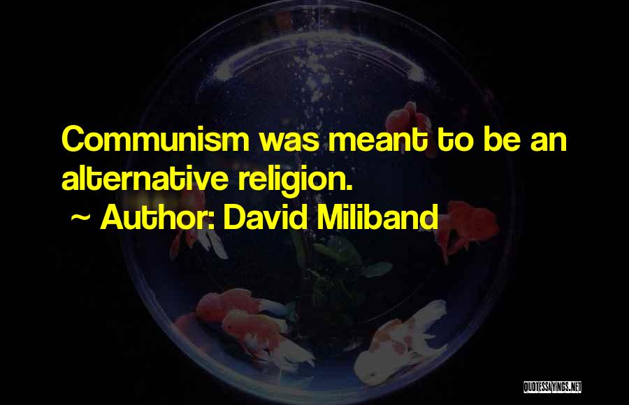 David Miliband Quotes: Communism Was Meant To Be An Alternative Religion.